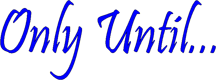 Only Until...