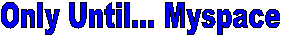Only Until... Myspace